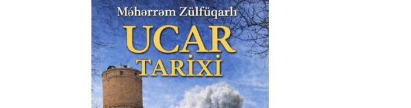 Professor Məhərrəm Zülfüqarlının “Ucar tarixi” kitabı nəşr olunub